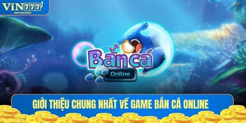 Giới thiệu chung nhất về game bắn cá đổi thưởng online