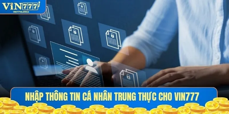 Nhập thông tin cá nhân trung thực cho VIN777