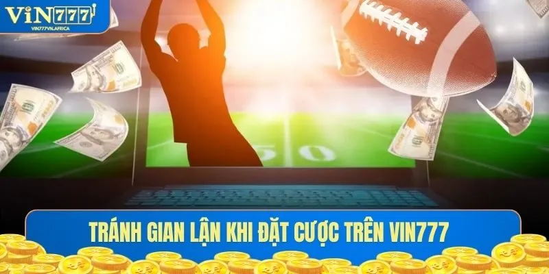 Tránh gian lận khi đặt cược trên VIN777